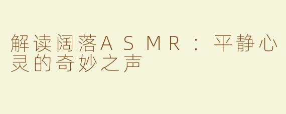 解读阔落ASMR：平静心灵的奇妙之声