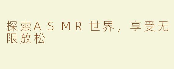 探索ASMR世界，享受无限放松