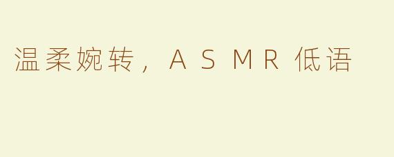 温柔婉转，ASMR低语