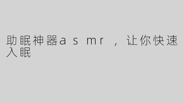 助眠神器asmr，让你快速入眠
