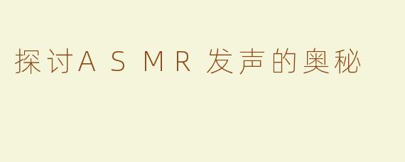 探讨ASMR发声的奥秘