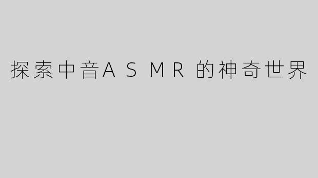 探索中音ASMR的神奇世界