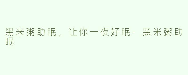 黑米粥助眠，让你一夜好眠-黑米粥助眠