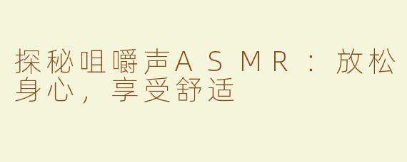 探秘咀嚼声ASMR：放松身心，享受舒适