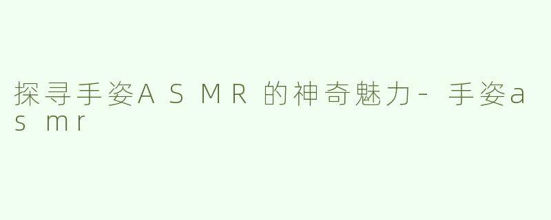 探寻手姿ASMR的神奇魅力