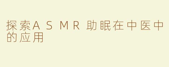 探索ASMR助眠在中医中的应用