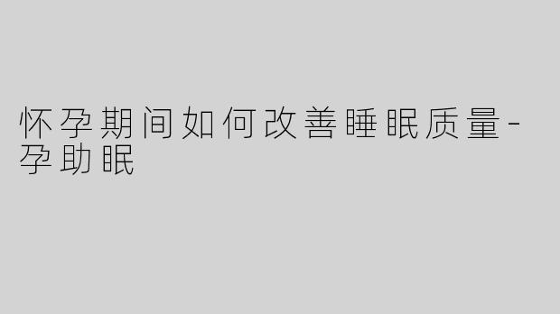 怀孕期间如何改善睡眠质量-孕助眠