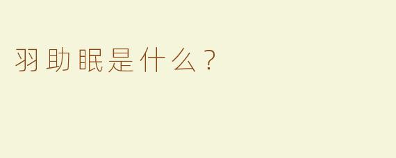 羽助眠是什么？