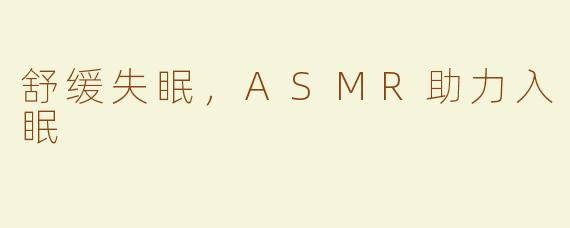 舒缓失眠，ASMR助力入眠 