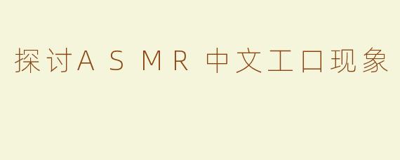 探讨ASMR中文工口现象