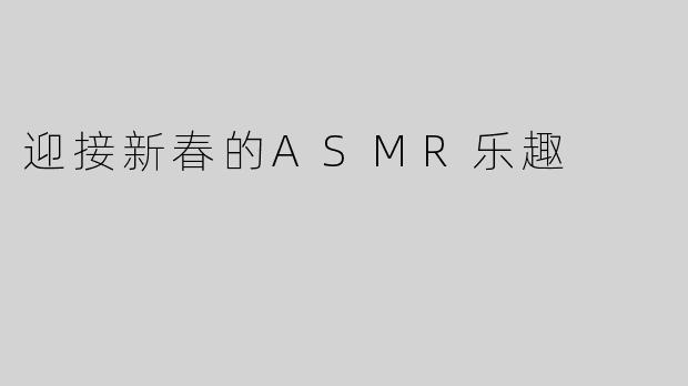 迎接新春的ASMR乐趣