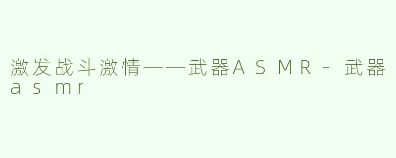 激发战斗激情——武器ASMR