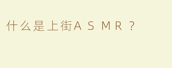 什么是上街ASMR？