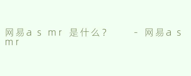 网易asmr是什么？  