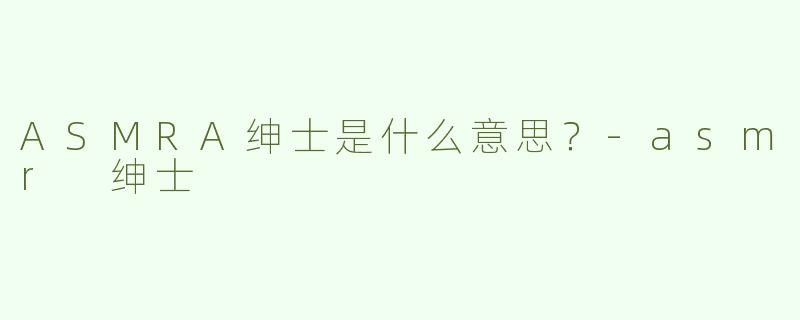 ASMRA绅士是什么意思？