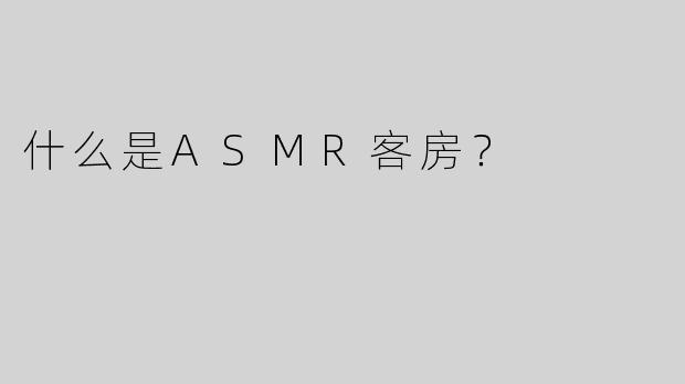 什么是ASMR客房？