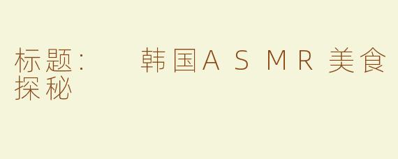 标题: 韩国ASMR美食探秘