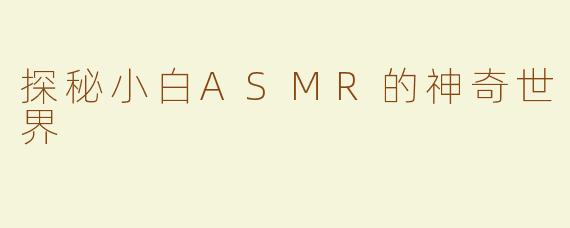 探秘小白ASMR的神奇世界