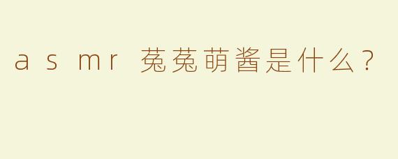 asmr菟菟萌酱是什么？