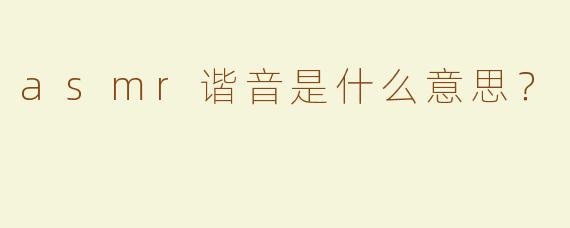 asmr谐音是什么意思？