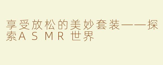 享受放松的美妙套装——探索ASMR世界
