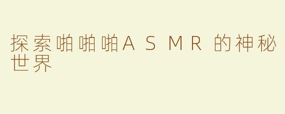 探索啪啪啪ASMR的神秘世界