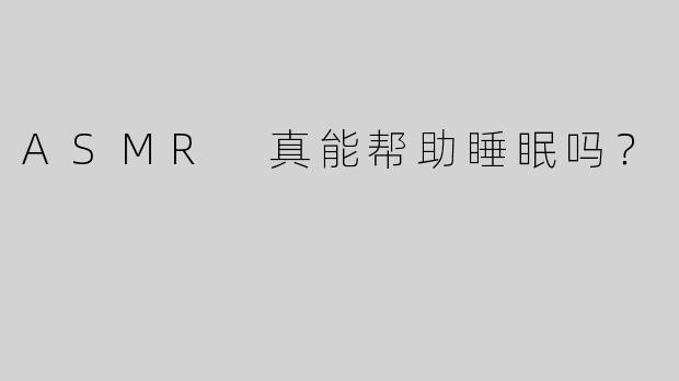 ASMR 真能帮助睡眠吗？