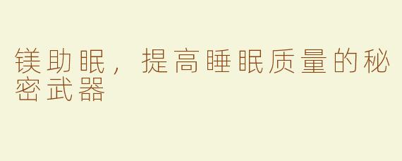 镁助眠，提高睡眠质量的秘密武器