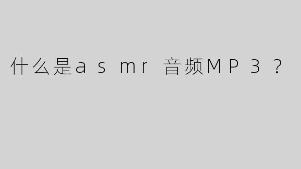 什么是asmr音频MP3？