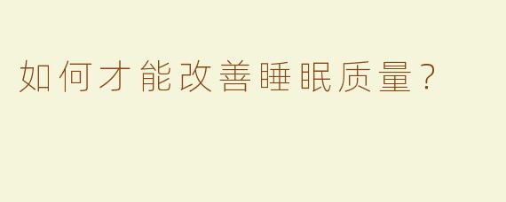 如何才能改善睡眠质量？