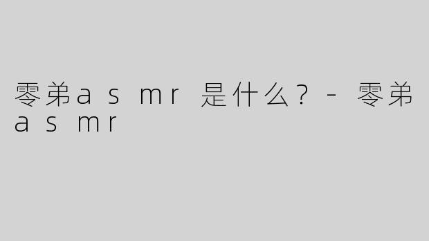 零弟asmr是什么？