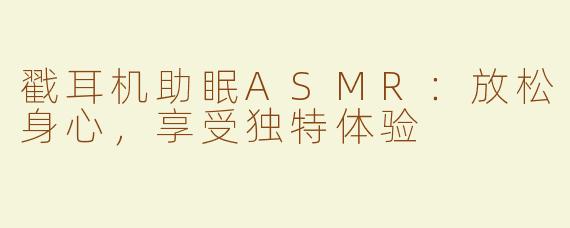 戳耳机助眠ASMR：放松身心，享受独特体验
