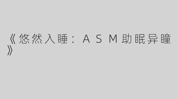 《悠然入睡：ASM助眠异瞳》