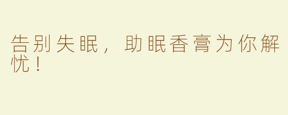 告别失眠，助眠香膏为你解忧！