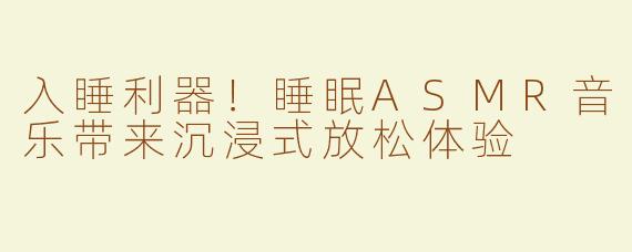 入睡利器！睡眠ASMR音乐带来沉浸式放松体验