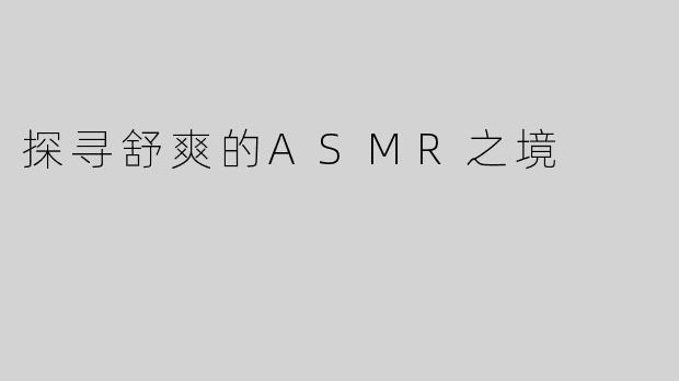 探寻舒爽的ASMR之境