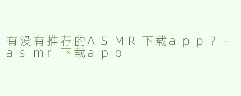 有没有推荐的ASMR下载app？