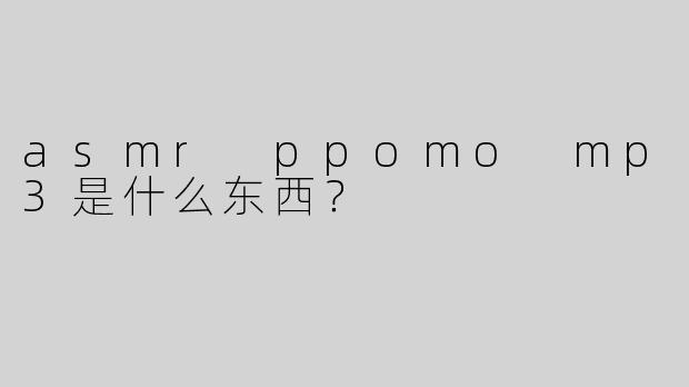asmr ppomo mp3是什么东西？