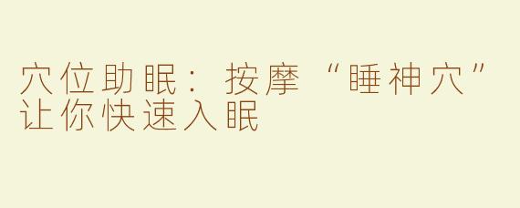 穴位助眠：按摩“睡神穴”让你快速入眠