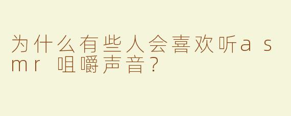 为什么有些人会喜欢听asmr咀嚼声音？