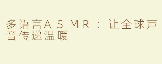 多语言ASMR：让全球声音传递温暖