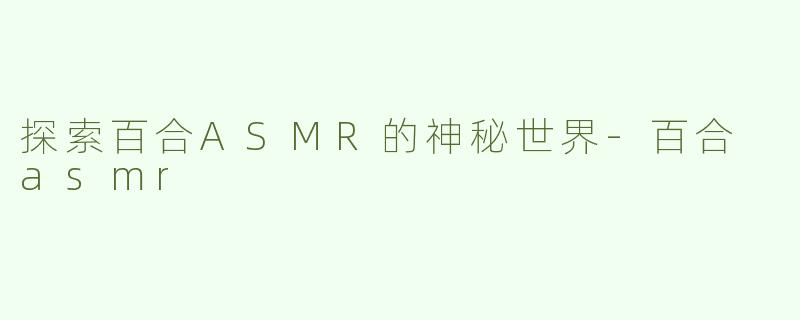探索百合ASMR的神秘世界