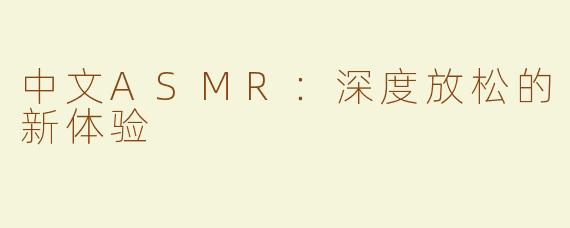中文ASMR：深度放松的新体验