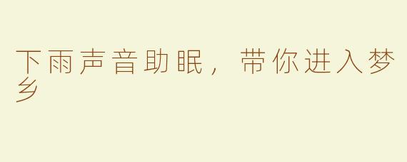 下雨声音助眠，带你进入梦乡