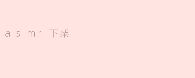 为什么会有人要求下架asmr视频？