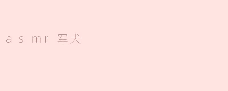asmr军犬是什么？