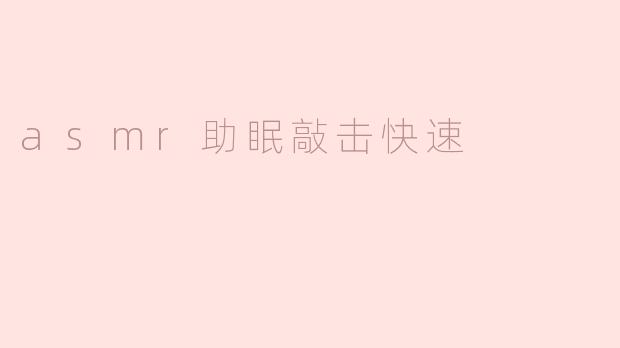 ASMR助眠敲击快速有什么好处吗？