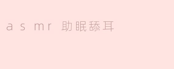 什么是ASMR助眠舔耳？