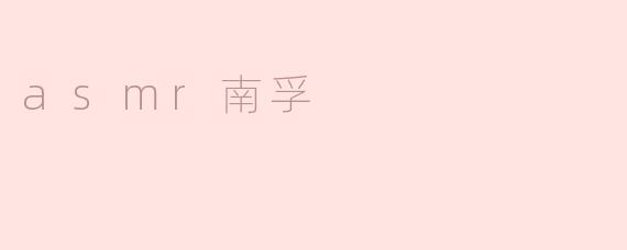 什么是ASMR南孚？