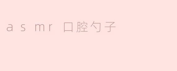 asmr口腔勺子